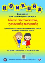 Konkurs promuje plakat przedstawiający dwoje dzieci (chłopca trzymającego ołówek i dziewczynkę trzymającą kartkę z symbolem Ogólnopolskiego Policyjnego Dnia Odblasków w 2019 r. - kontur Polski z dwoma główkami dzieci - chłopca i dziewczynki po jego lewej i prawej stronie). Na plakacie widnieje duży napis &quot;KONKURS dla uczniów klas I - III szkół podstawowych Ułóżcie czterowierszową rymowankę - zachęcankę i prześlijcie do komendy wojewódzkiej Policji/Komendy Stołecznej Policji. na prace czekamy do 12 lipca 2019 roku. Poniżej napisu widnieje informacja: &quot;więcej na stronie www.dlakierowców.policja.pl&quot;, umieszczony jest kod QR odsyłający do strony www.dlakierowców.policja.pl, widnieje również napis Biuro Ruchu Drogowego Komendy Głównej Policji oraz logo Policji i Ruchu Drogowego.