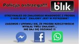 Napis- policja ostrzega blik
Otrzymałeś od znajomego wiadomość z prośbą o kod blik ? Znajomy jest w potrzebie ? Zadzwoń i upewnij się, że prośbę wysłał rzeczywiście twój znajomy. Nie daj się oszukać.