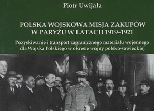 „Polska Wojskowa Misja Zakupów w Paryżu w latach 1919-1921. Pozyskiwanie i transport zagranicznego materiału wojennego dla Wojska Polskiego w okresie wojny polsko-sowieckiej”.